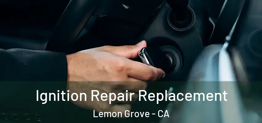  Ignition Repair Replacement Lemon Grove - CA